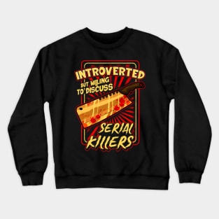 Introverted But Willing To Discuss Serial Killers Crewneck Sweatshirt